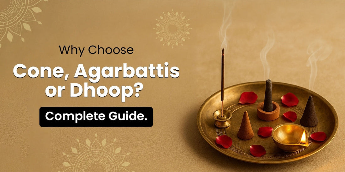 Why Choose Cone, Agarbattis or Dhoop? A Complete Guide.